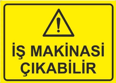 Dikkat İş Makinası Çıkabilir Uyarı Levhası